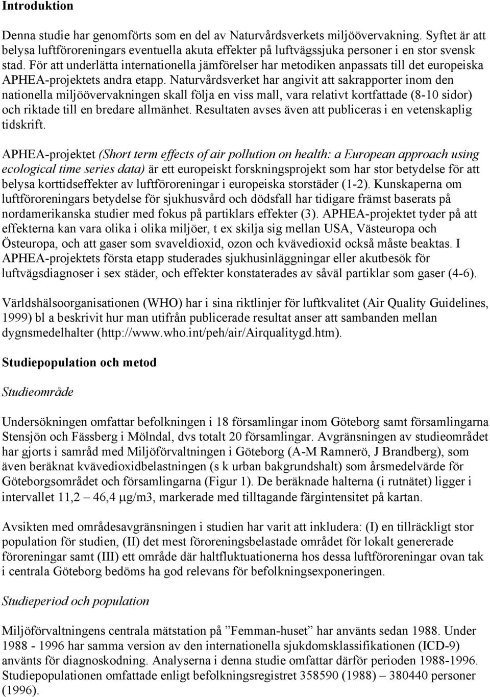 För att underlätta internationella jämförelser har metodiken anpassats till det europeiska APHEA-projektets andra etapp.