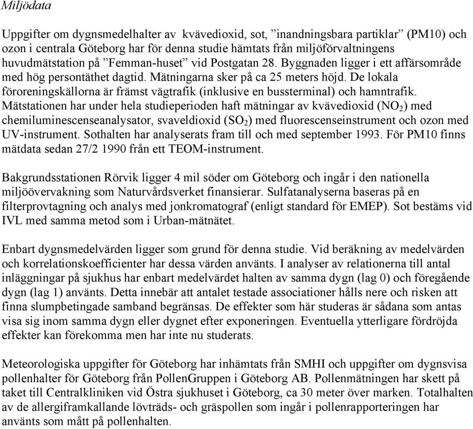 De lokala föroreningskällorna är främst vägtrafik (inklusive en bussterminal) och hamntrafik.