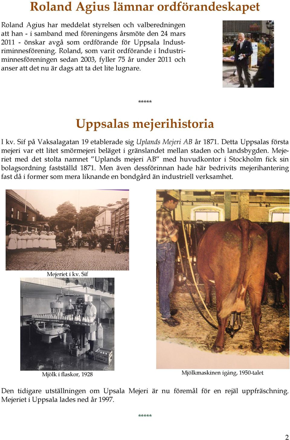 Sif på Vaksalagatan 19 etablerade sig Uplands Mejeri AB år 1871. Detta Uppsalas första mejeri var ett litet smörmejeri beläget i gränslandet mellan staden och landsbygden.