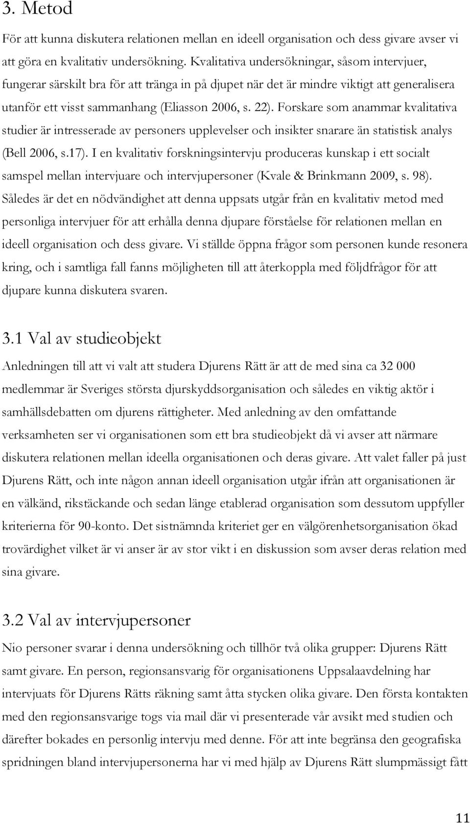 Frskare sm anammar kvalitativa studier är intresserade av persners upplevelser ch insikter snarare än statistisk analys (Bell 2006, s.17).