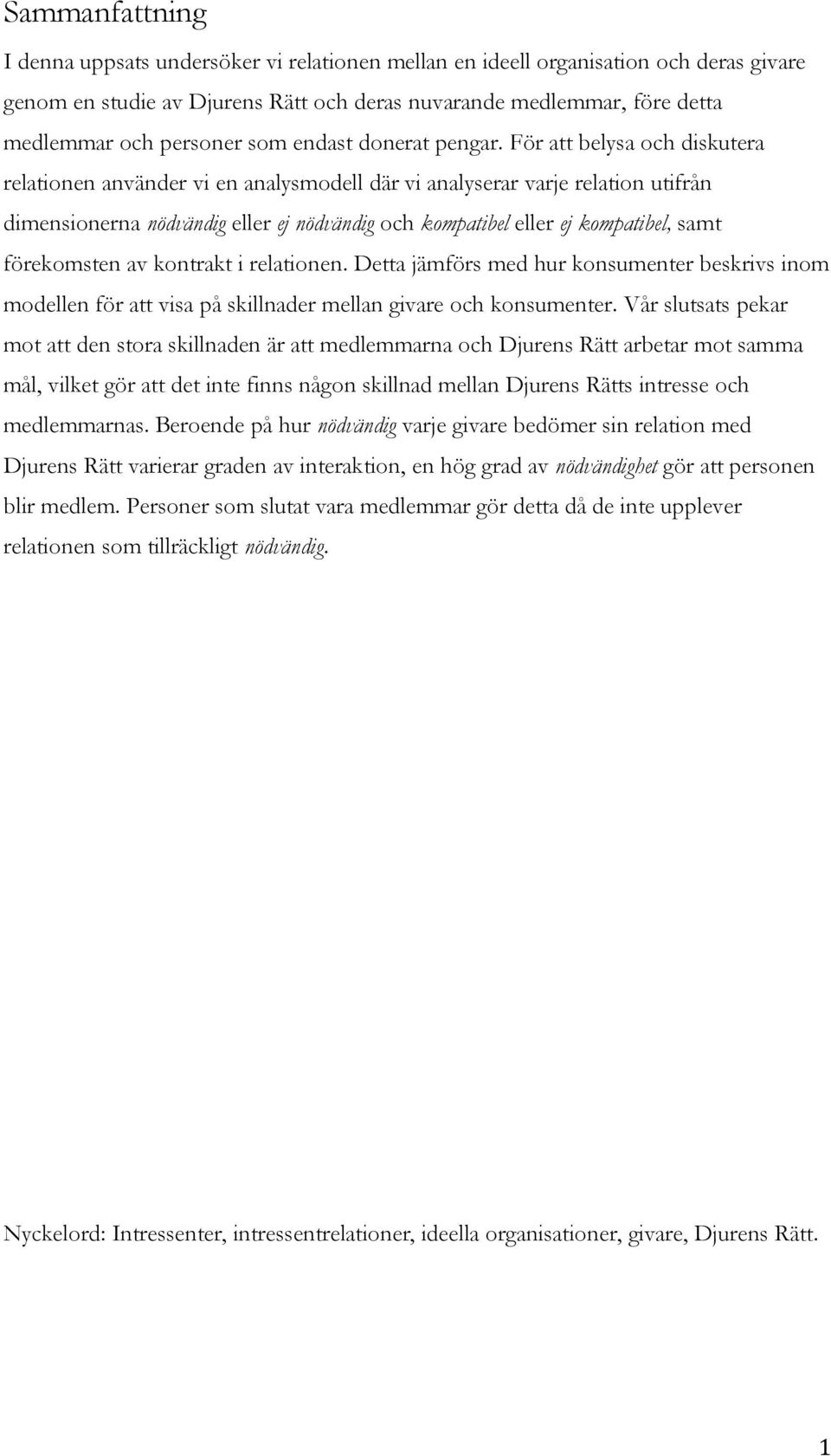 För att belysa ch diskutera relatinen använder vi en analysmdell där vi analyserar varje relatin utifrån dimensinerna nödvändig eller ej nödvändig ch kmpatibel eller ej kmpatibel, samt förekmsten av