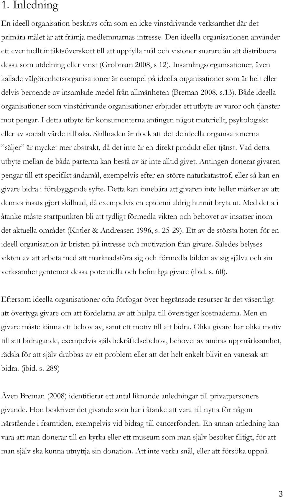 Insamlingsrganisatiner, även kallade välgörenhetsrganisatiner är exempel på ideella rganisatiner sm är helt eller delvis berende av insamlade medel från allmänheten (Breman 2008, s.13).