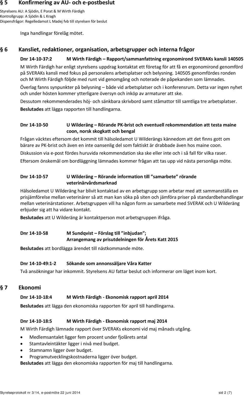 uppdrag kontaktat ett företag för att få en ergonomirond genomförd på SVERAKs kansli med fokus på personalens arbetsplatser och belysning.