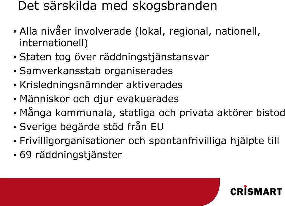 Krisledningsnämnder aktiverades Människor och djur evakuerades Många kommunala, statliga och