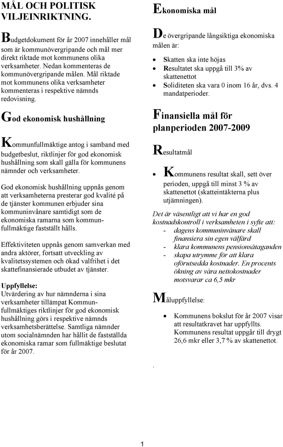 God ekonomisk hushållning Kommunfullmäktige antog i samband med budgetbeslut, riktlinjer för god ekonomisk hushållning som skall gälla för kommunens nämnder och verksamheter.