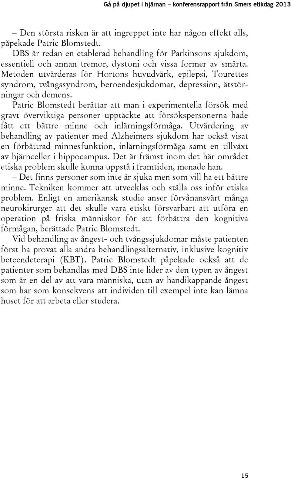 Metoden utvärderas för Hortons huvudvärk, epilepsi, Tourettes syndrom, tvångssyndrom, beroendesjukdomar, depression, ätstörningar och demens.