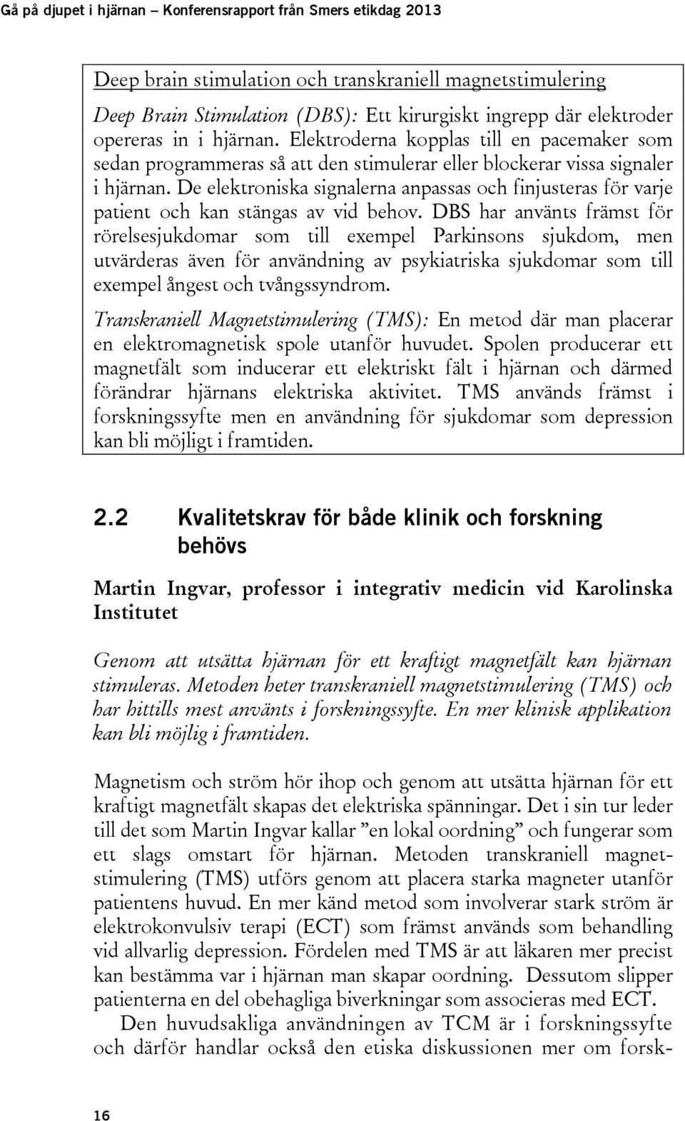 De elektroniska signalerna anpassas och finjusteras för varje patient och kan stängas av vid behov.