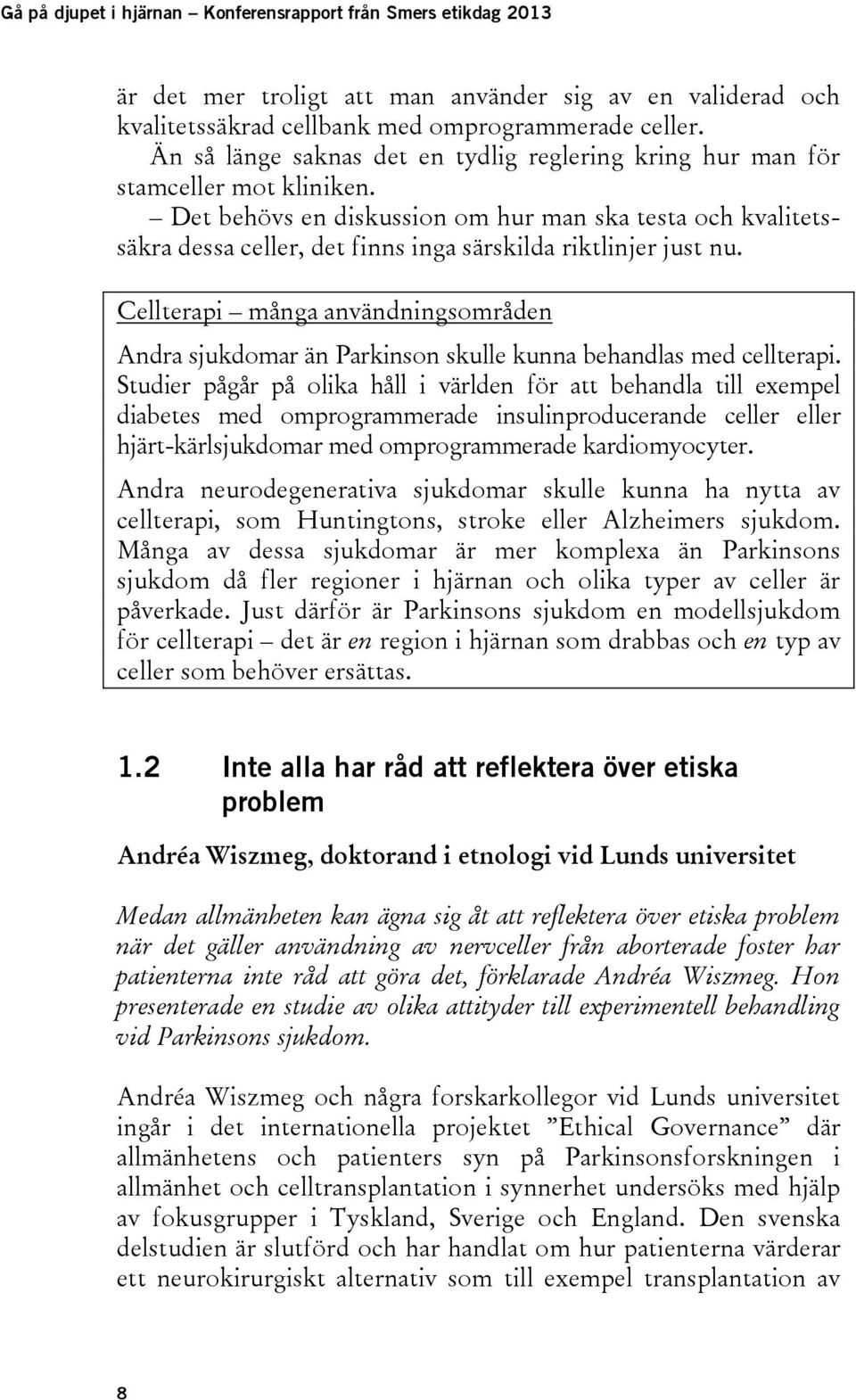 Det behövs en diskussion om hur man ska testa och kvalitetssäkra dessa celler, det finns inga särskilda riktlinjer just nu.