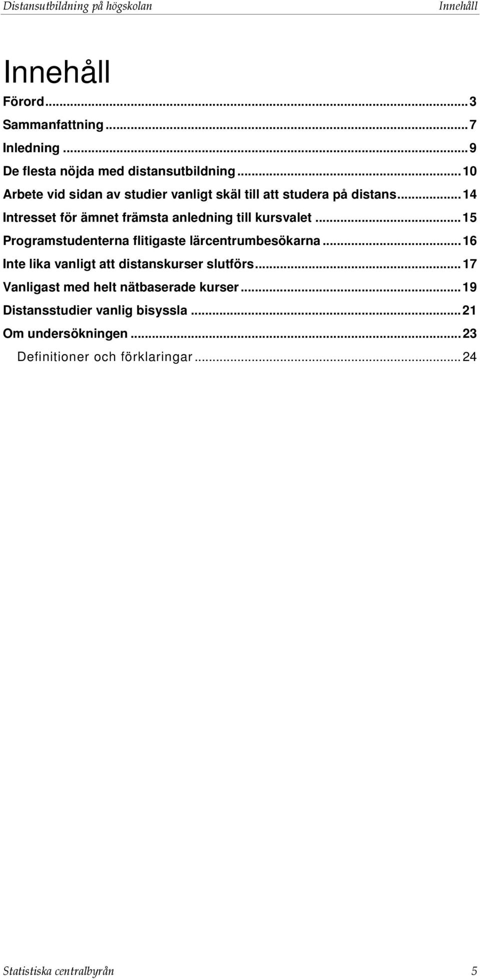 .. 15 Programstudenterna flitigaste lärcentrumbesökarna... 16 Inte lika vanligt att distanskurser slutförs.