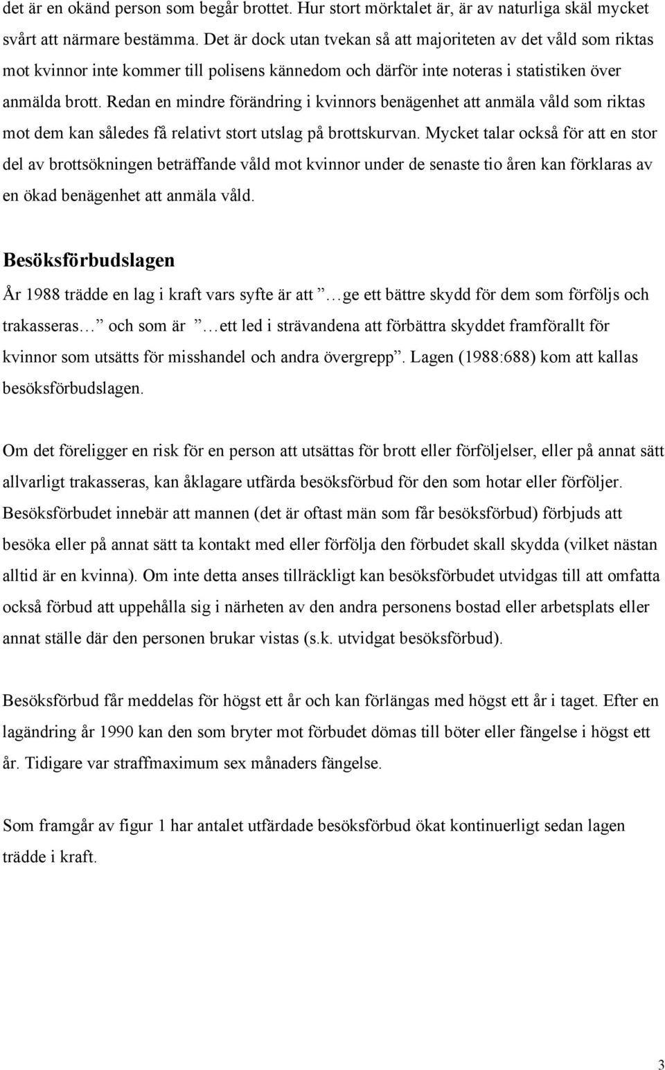 Redan en mindre förändring i kvinnors benägenhet att anmäla våld som riktas mot dem kan således få relativt stort utslag på brottskurvan.