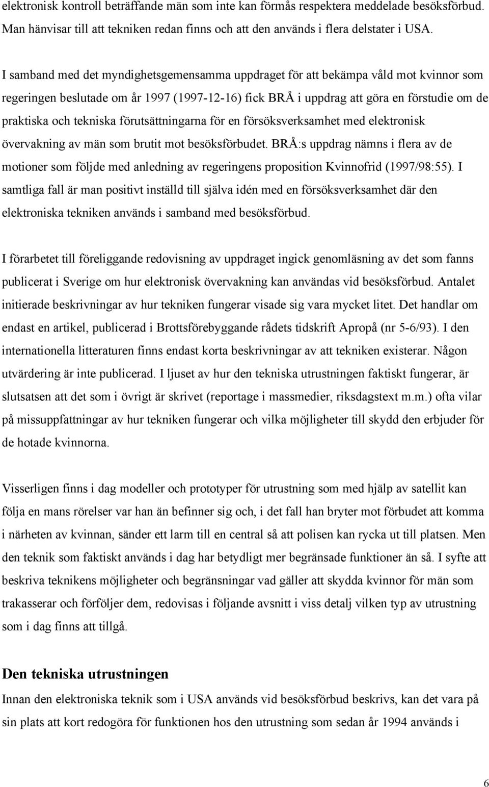 tekniska förutsättningarna för en försöksverksamhet med elektronisk övervakning av män som brutit mot besöksförbudet.