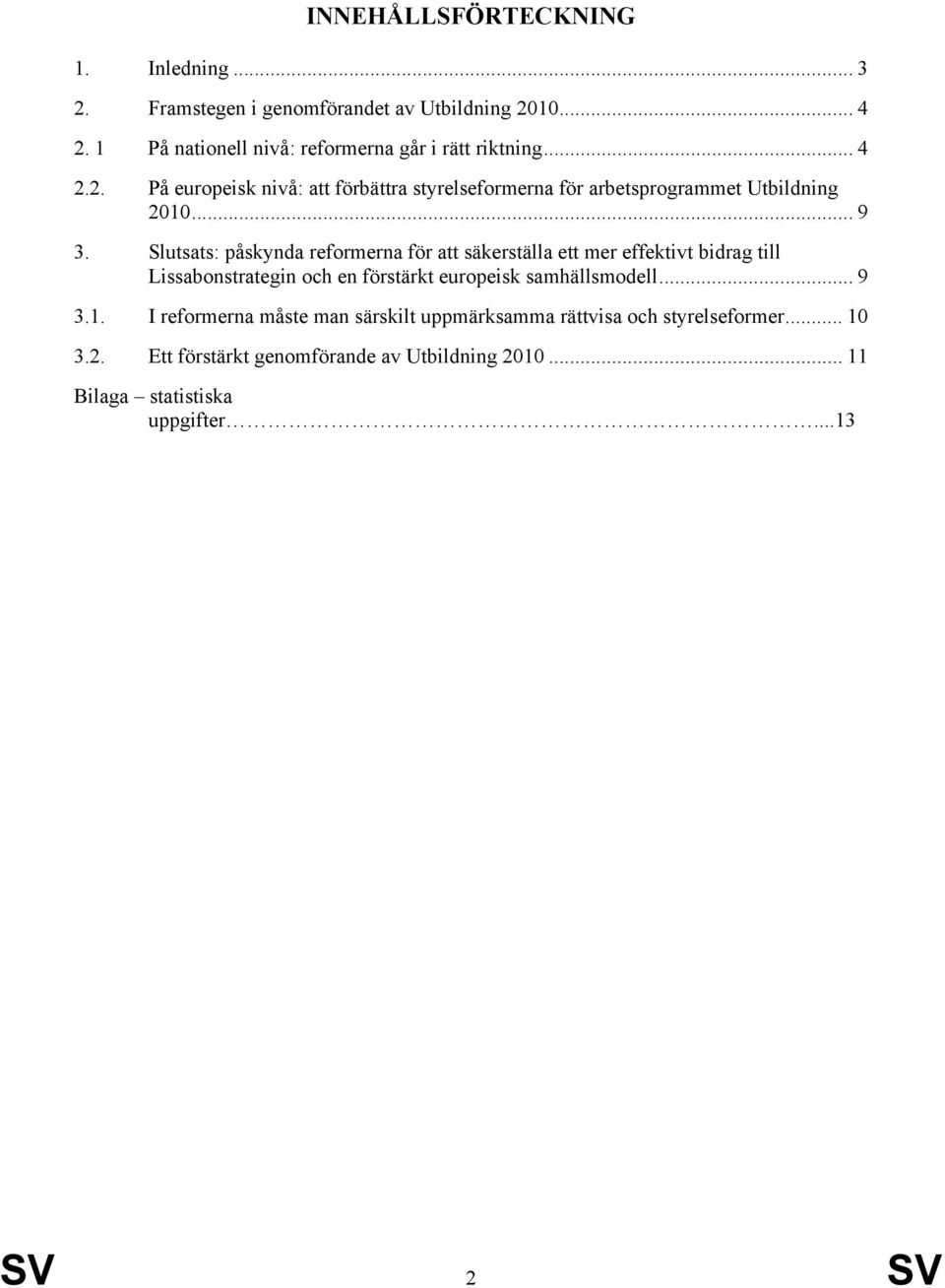 2. På europeisk nivå: att förbättra styrelseformerna för arbetsprogrammet Utbildning 2010... 9 3.