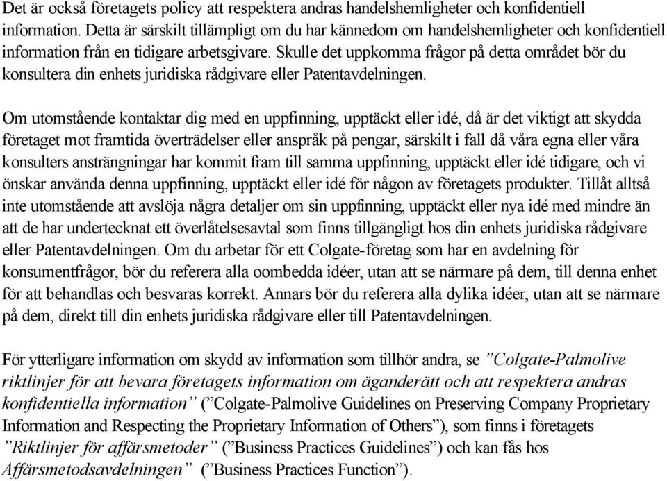 Skulle det uppkomma frågor på detta området bör du konsultera din enhets juridiska rådgivare eller Patentavdelningen.
