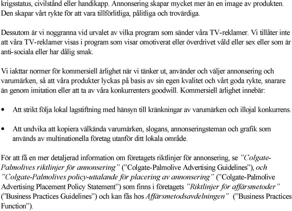 Vi tillåter inte att våra TV-reklamer visas i program som visar omotiverat eller överdrivet våld eller sex eller som är anti-sociala eller har dålig smak.