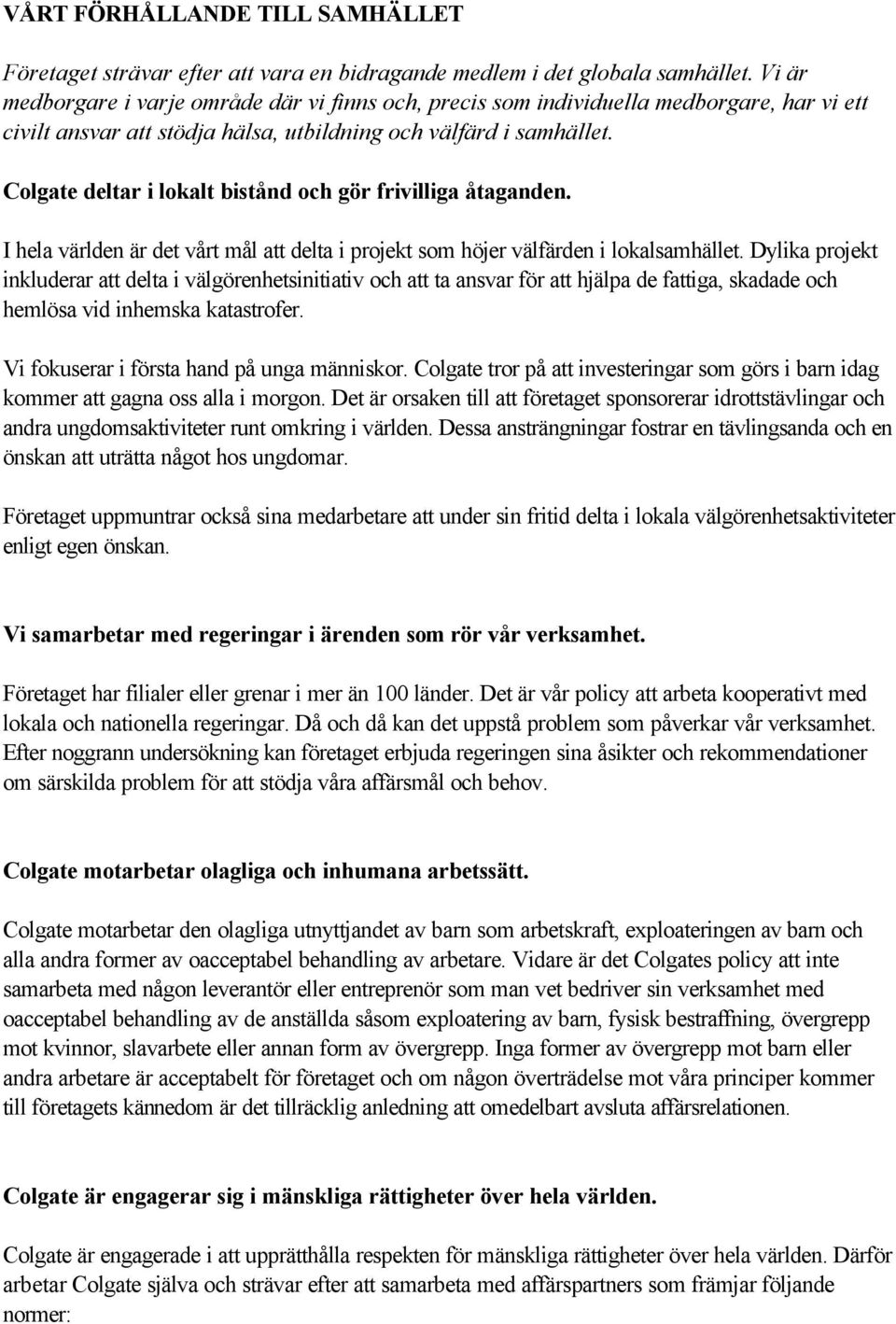 Colgate deltar i lokalt bistånd och gör frivilliga åtaganden. I hela världen är det vårt mål att delta i projekt som höjer välfärden i lokalsamhället.