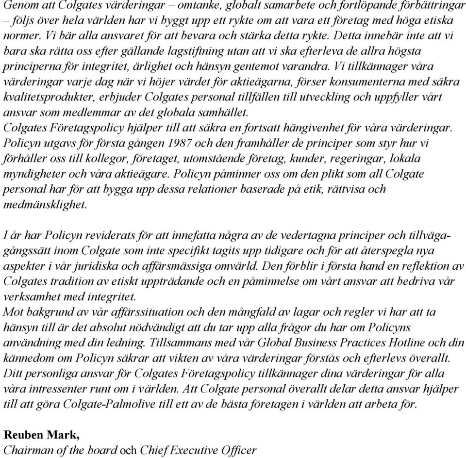 Detta innebär inte att vi bara ska rätta oss efter gällande lagstiftning utan att vi ska efterleva de allra högsta principerna för integritet, ärlighet och hänsyn gentemot varandra.