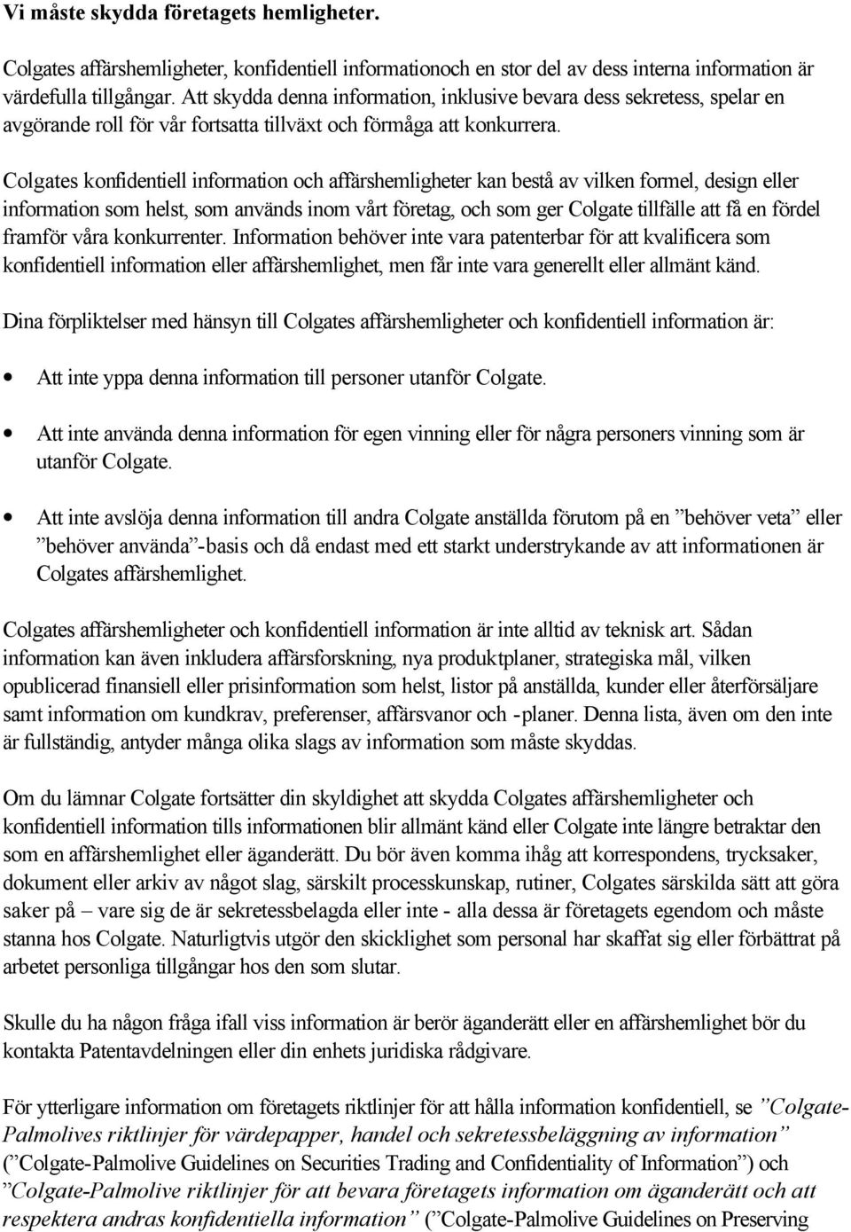 Colgates konfidentiell information och affärshemligheter kan bestå av vilken formel, design eller information som helst, som används inom vårt företag, och som ger Colgate tillfälle att få en fördel