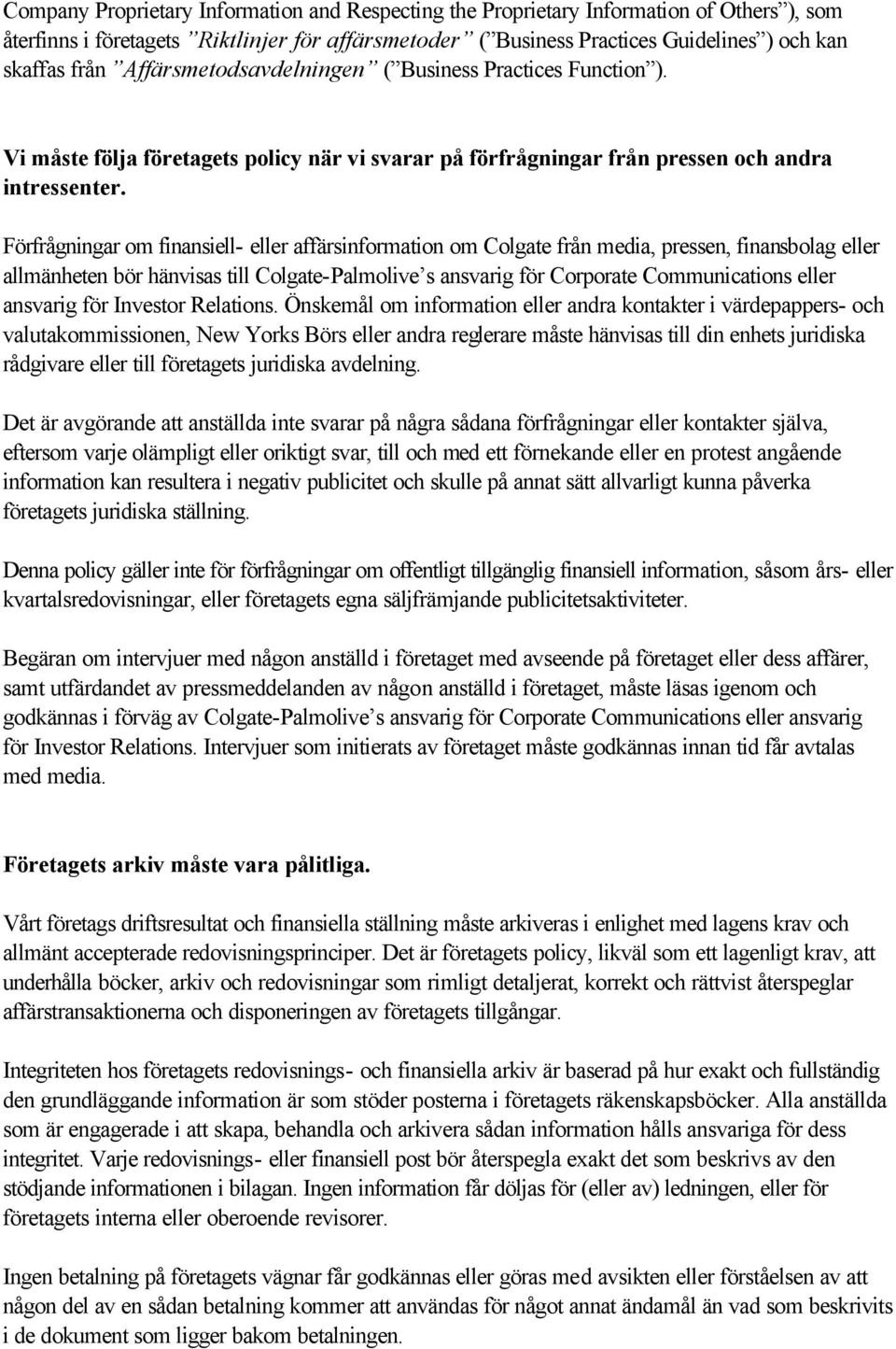 Förfrågningar om finansiell- eller affärsinformation om Colgate från media, pressen, finansbolag eller allmänheten bör hänvisas till Colgate-Palmolive s ansvarig för Corporate Communications eller