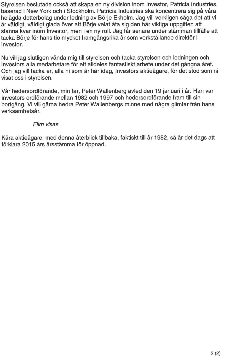 Jag vill verkligen säga det att vi är väldigt, väldigt glada över att Börje velat åta sig den här viktiga uppgiften att stanna kvar inom Investor, men i en ny roll.