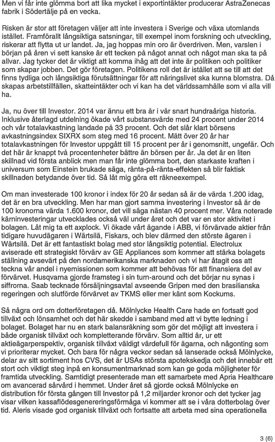 Framförallt långsiktiga satsningar, till exempel inom forskning och utveckling, riskerar att flytta ut ur landet. Ja, jag hoppas min oro är överdriven.