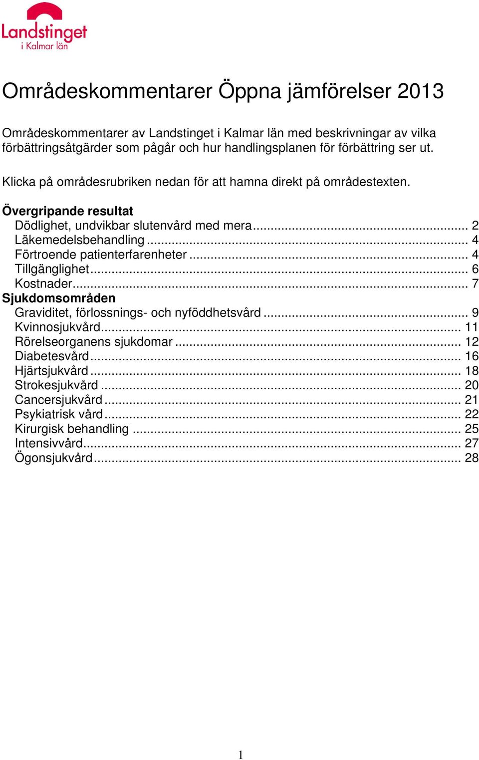 .. 4 Förtroende patienterfarenheter... 4 Tillgänglighet... 6 Kostnader... 7 Sjukdomsområden Graviditet, förlossnings- och nyföddhetsvård... 9 Kvinnosjukvård.