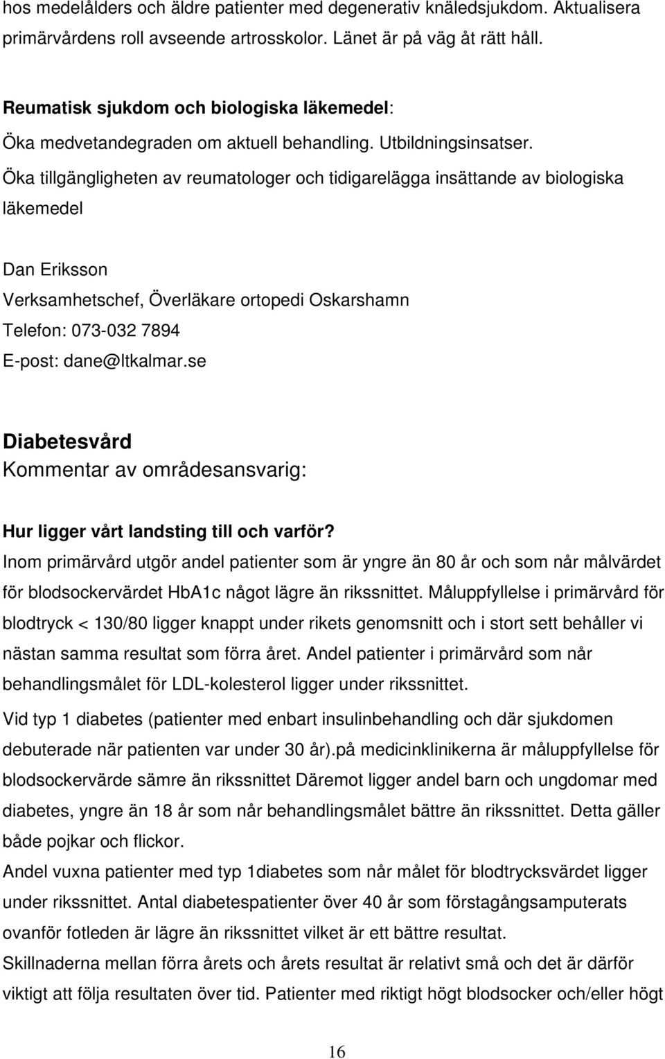 Öka tillgängligheten av reumatologer och tidigarelägga insättande av biologiska läkemedel Dan Eriksson Verksamhetschef, Överläkare ortopedi Oskarshamn Telefon: 073-032 7894 E-post: dane@ltkalmar.