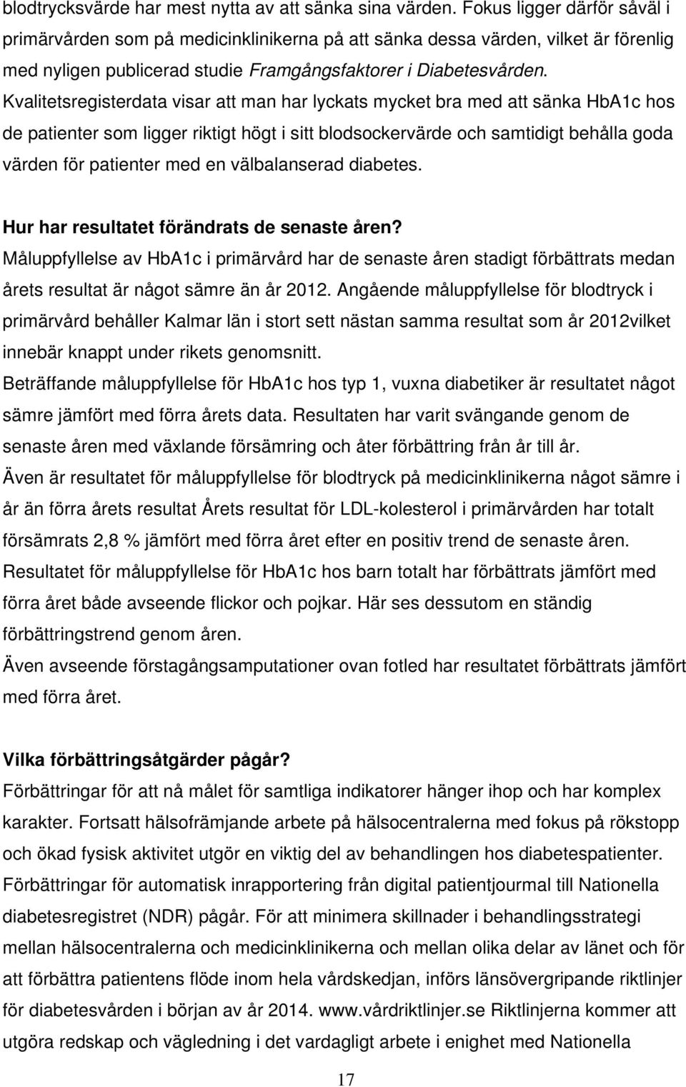 Kvalitetsregisterdata visar att man har lyckats mycket bra med att sänka HbA1c hos de patienter som ligger riktigt högt i sitt blodsockervärde och samtidigt behålla goda värden för patienter med en