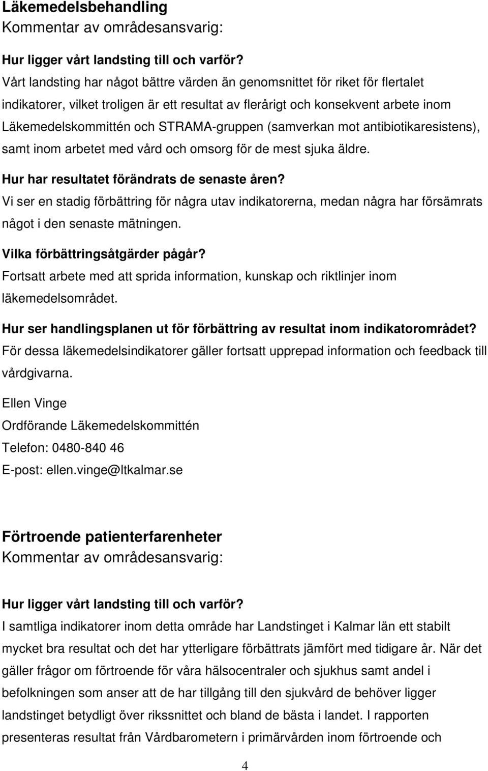 STRAMA-gruppen (samverkan mot antibiotikaresistens), samt inom arbetet med vård och omsorg för de mest sjuka äldre. Hur har resultatet förändrats de senaste åren?