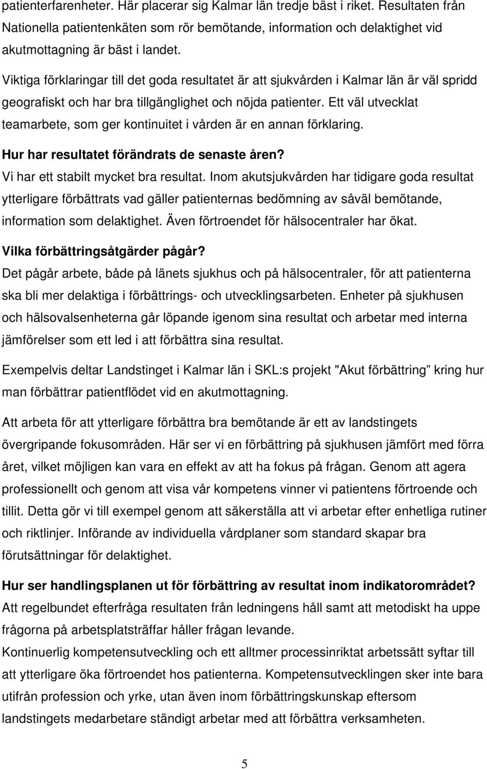 Ett väl utvecklat teamarbete, som ger kontinuitet i vården är en annan förklaring. Hur har resultatet förändrats de senaste åren? Vi har ett stabilt mycket bra resultat.