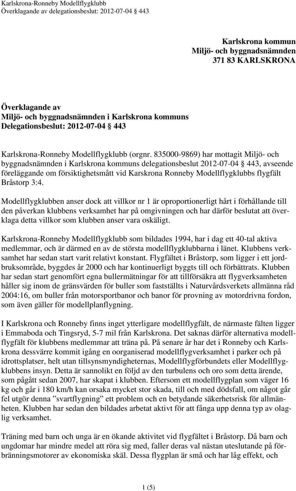 835000-9869) har mottagit Miljö- och byggnadsnämnden i Karlskrona kommuns delegationsbeslut 2012-07-04 443, avseende föreläggande om försiktighetsmått vid Karskrona Ronneby Modellflygklubbs flygfält