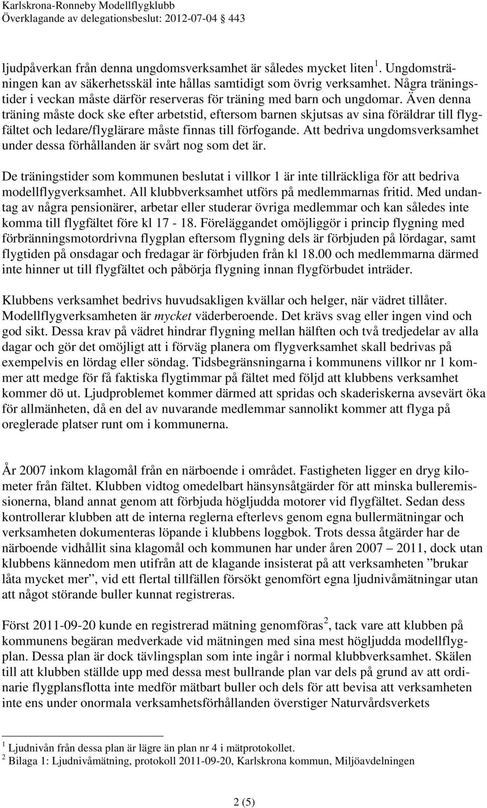 Även denna träning måste dock ske efter arbetstid, eftersom barnen skjutsas av sina föräldrar till flygfältet och ledare/flyglärare måste finnas till förfogande.