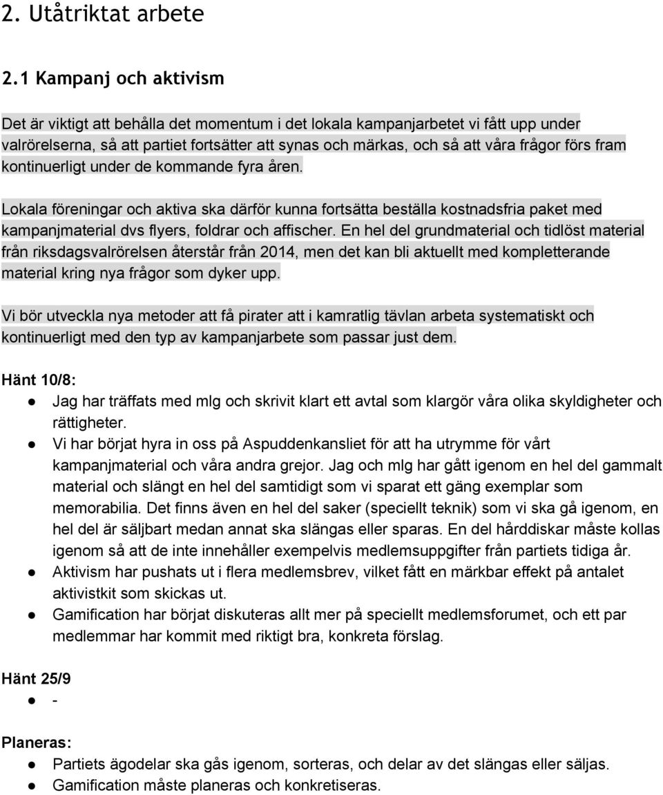 fram kontinuerligt under de kommande fyra åren. Lokala föreningar och aktiva ska därför kunna fortsätta beställa kostnadsfria paket med kampanjmaterial dvs flyers, foldrar och affischer.