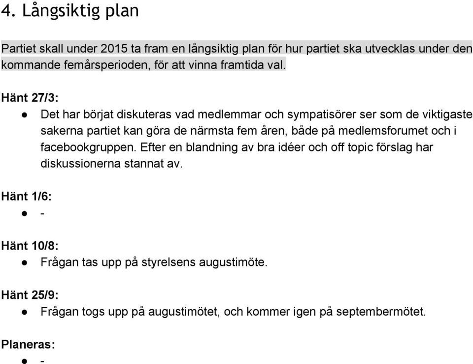 Hänt 27/3: Det har börjat diskuteras vad medlemmar och sympatisörer ser som de viktigaste sakerna partiet kan göra de närmsta fem åren,