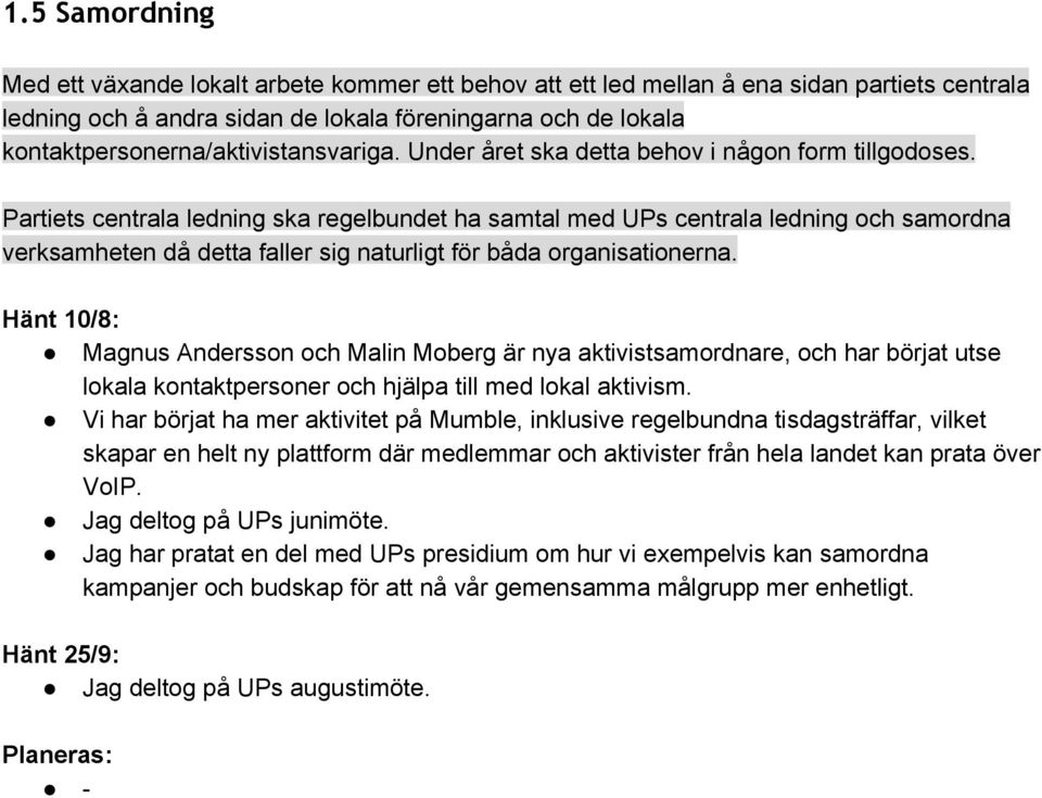 Partiets centrala ledning ska regelbundet ha samtal med UPs centrala ledning och samordna verksamheten då detta faller sig naturligt för båda organisationerna.