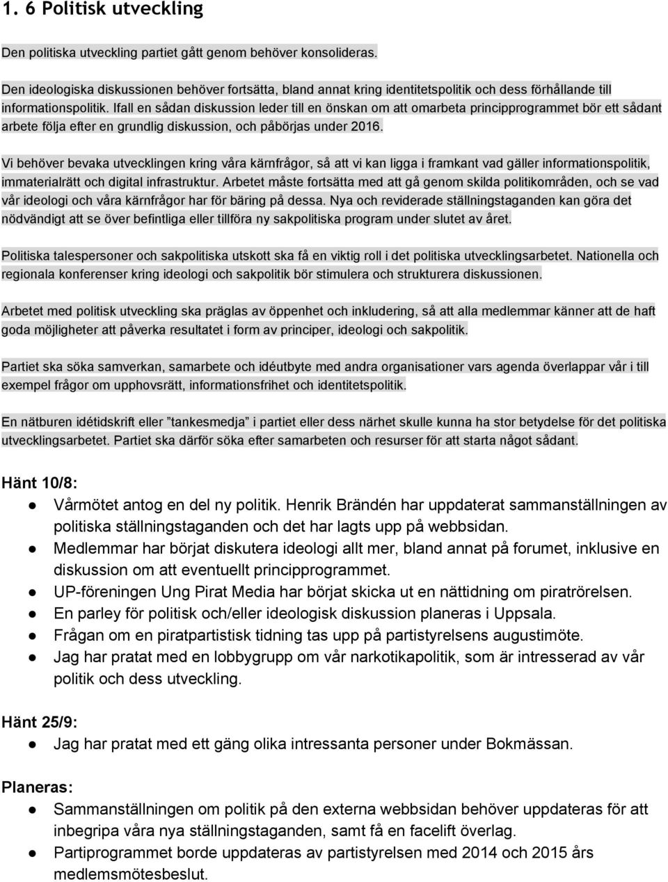 Ifall en sådan diskussion leder till en önskan om att omarbeta principprogrammet bör ett sådant arbete följa efter en grundlig diskussion, och påbörjas under 2016.