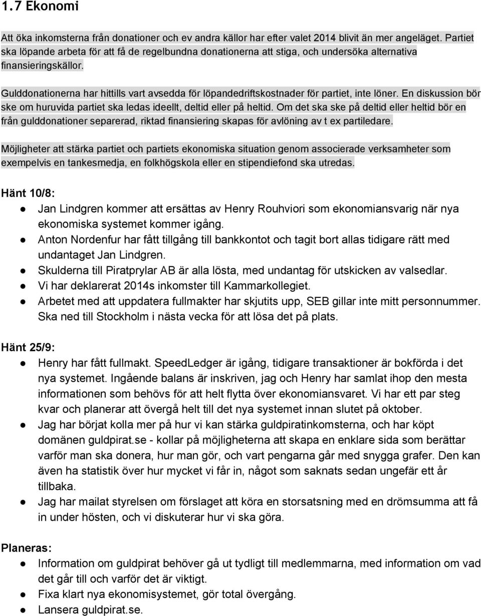 Gulddonationerna har hittills vart avsedda för löpandedriftskostnader för partiet, inte löner. En diskussion bör ske om huruvida partiet ska ledas ideellt, deltid eller på heltid.