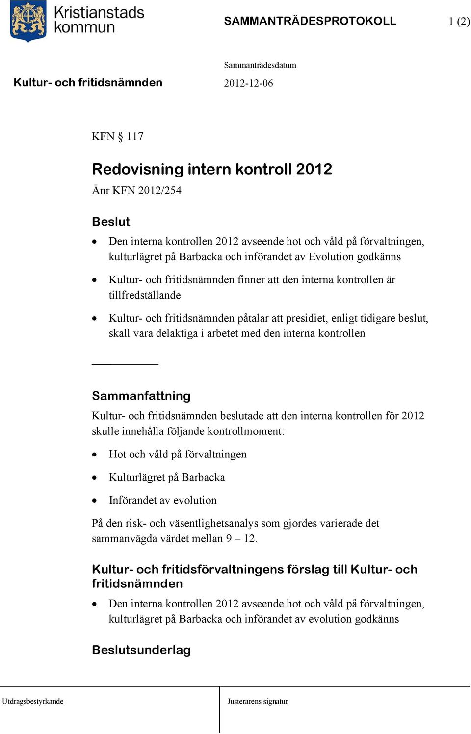 delaktiga i arbetet med den interna kontrollen Sammanfattning Kultur- och fritidsnämnden beslutade att den interna kontrollen för 2012 skulle innehålla följande kontrollmoment: Hot och våld på