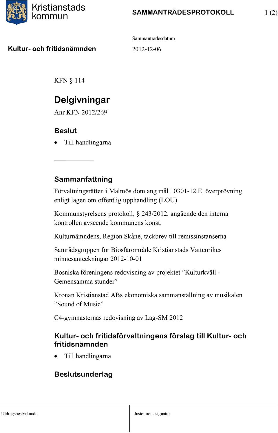 Kulturnämndens, Region Skåne, tackbrev till remissinstanserna Samrådsgruppen för Biosfärområde Kristianstads Vattenrikes minnesanteckningar 2012-10-01 Bosniska föreningens redovisning av