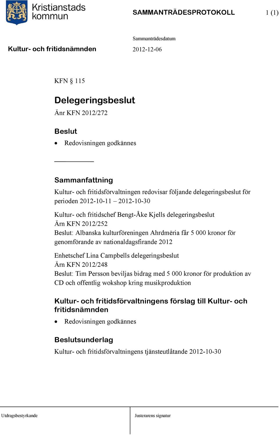 av nationaldagsfirande 2012 Enhetschef Lina Campbells delegeringsbeslut Ärn KFN 2012/248 Beslut: Tim Persson beviljas bidrag med 5 000 kronor för produktion av CD och offentlig wokshop
