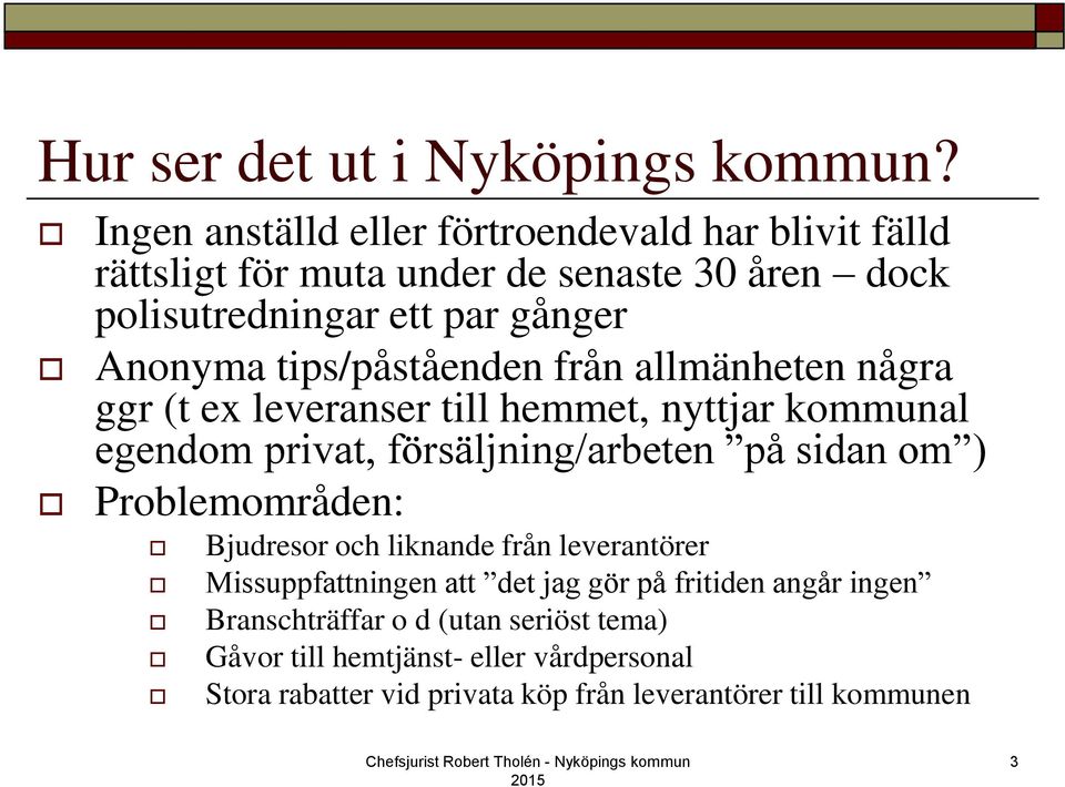 tips/påståenden från allmänheten några ggr (t ex leveranser till hemmet, nyttjar kommunal egendom privat, försäljning/arbeten på sidan om )