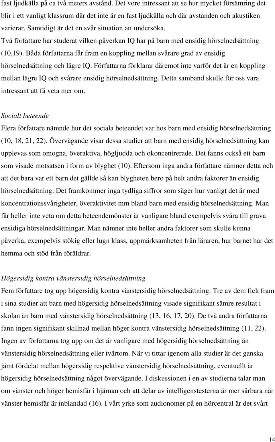 Båda författarna får fram en koppling mellan svårare grad av ensidig hörselnedsättning och lägre IQ.