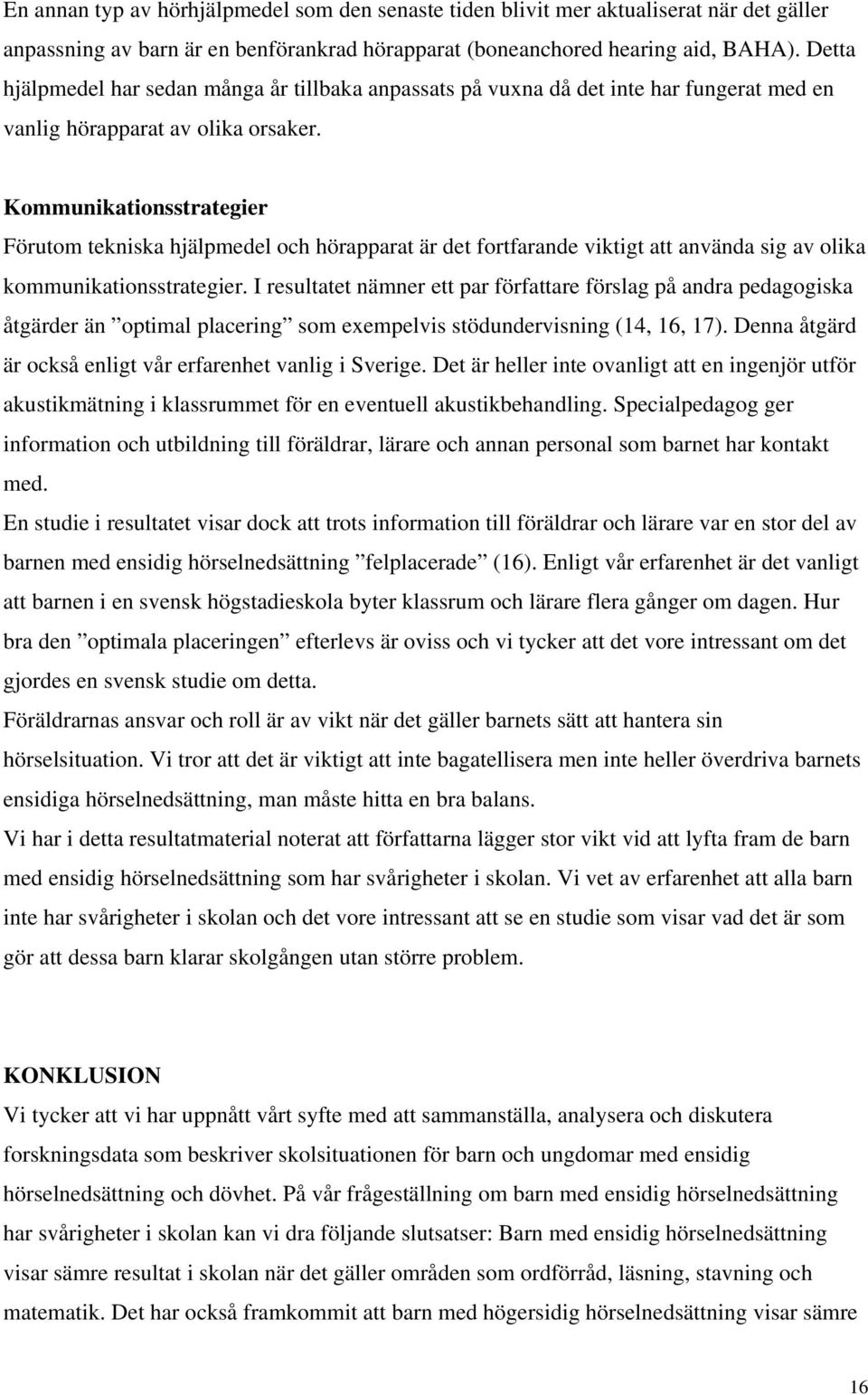 Kommunikationsstrategier Förutom tekniska hjälpmedel och hörapparat är det fortfarande viktigt att använda sig av olika kommunikationsstrategier.