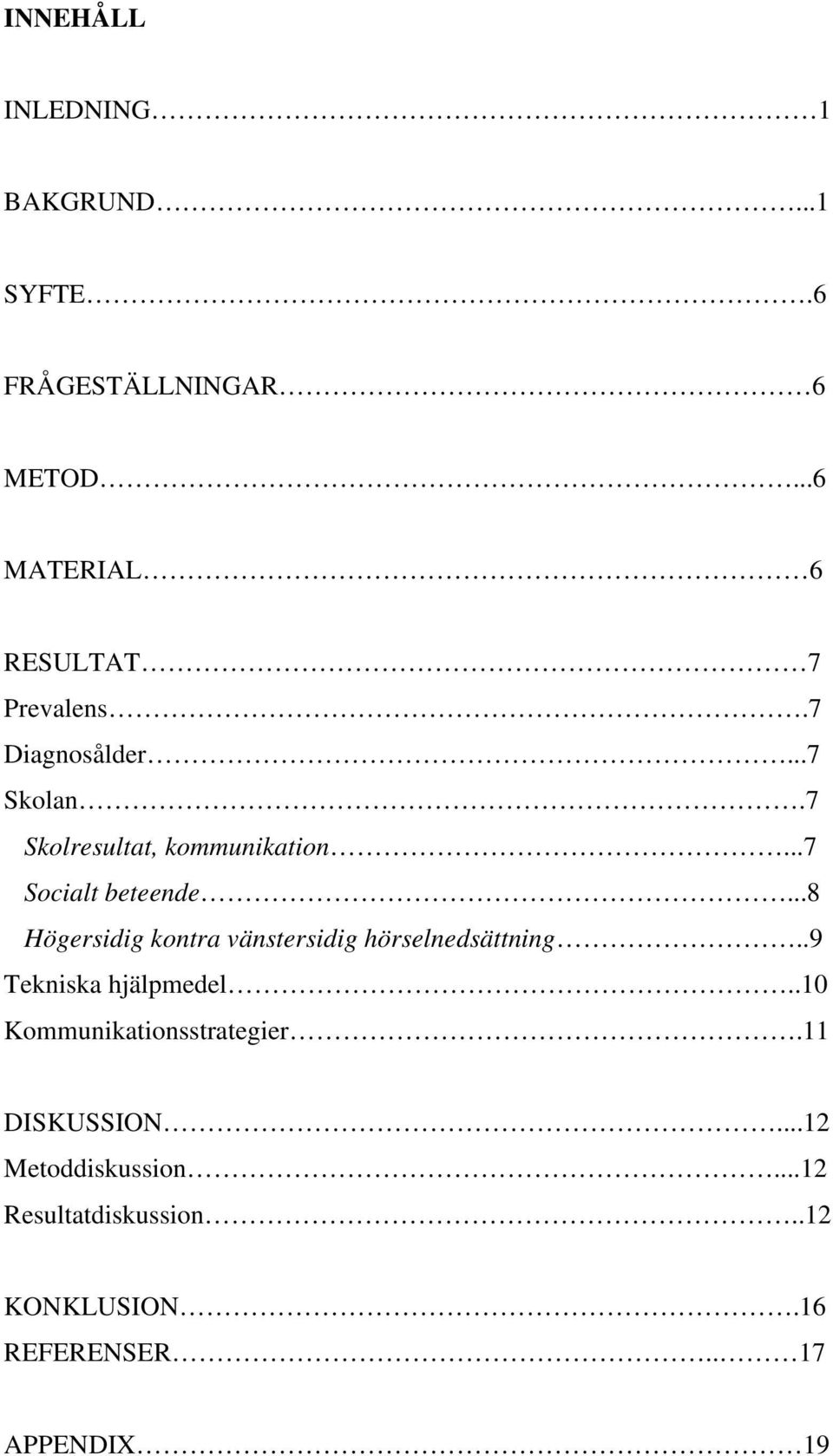 ..7 Socialt beteende...8 Högersidig kontra vänstersidig hörselnedsättning..9 Tekniska hjälpmedel.