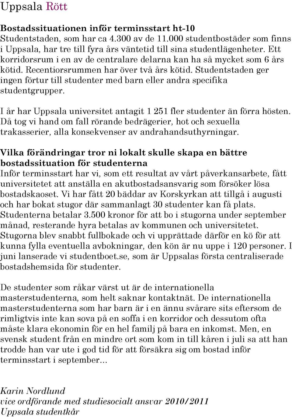 Studentstaden ger ingen förtur till studenter med barn eller andra specifika studentgrupper. I år har Uppsala universitet antagit 1 251 fler studenter än förra hösten.