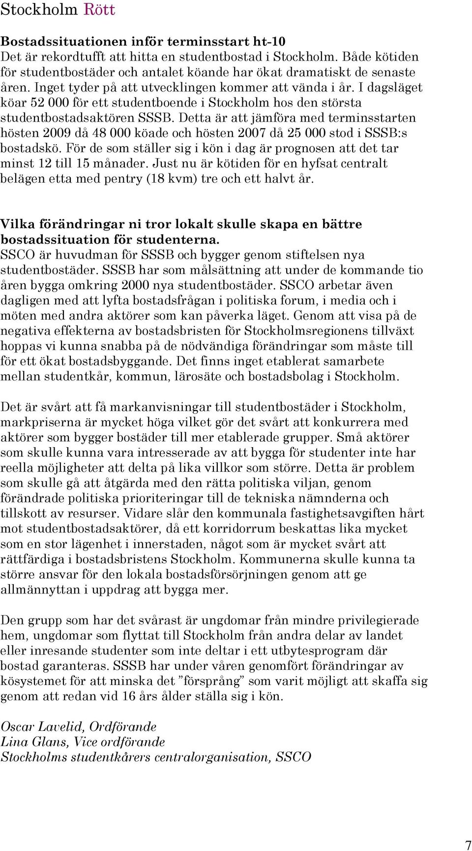 I dagsläget köar 52 000 för ett studentboende i Stockholm hos den största studentbostadsaktören SSSB.