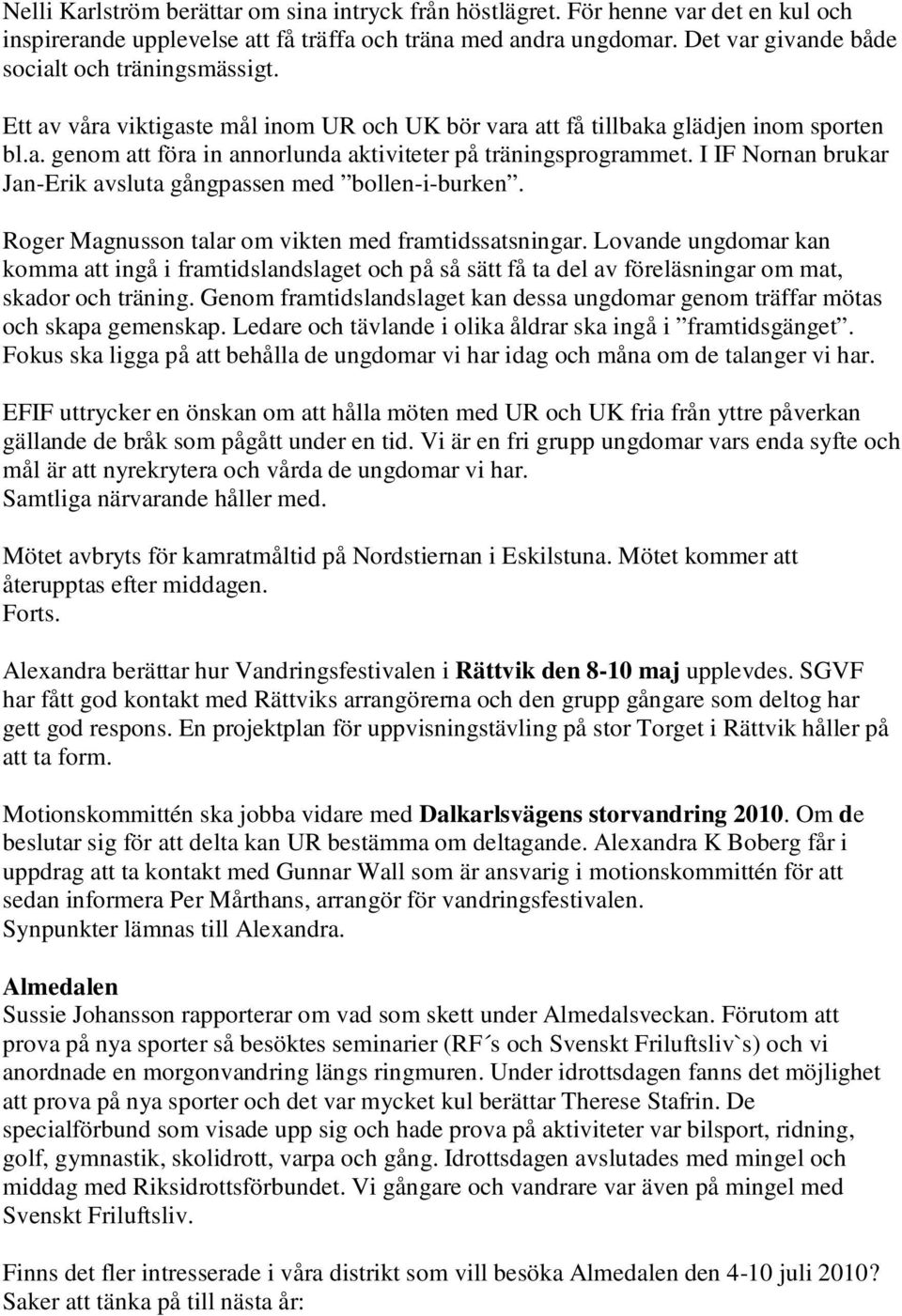 I IF Nornan brukar Jan-Erik avsluta gångpassen med bollen-i-burken. Roger Magnusson talar om vikten med framtidssatsningar.