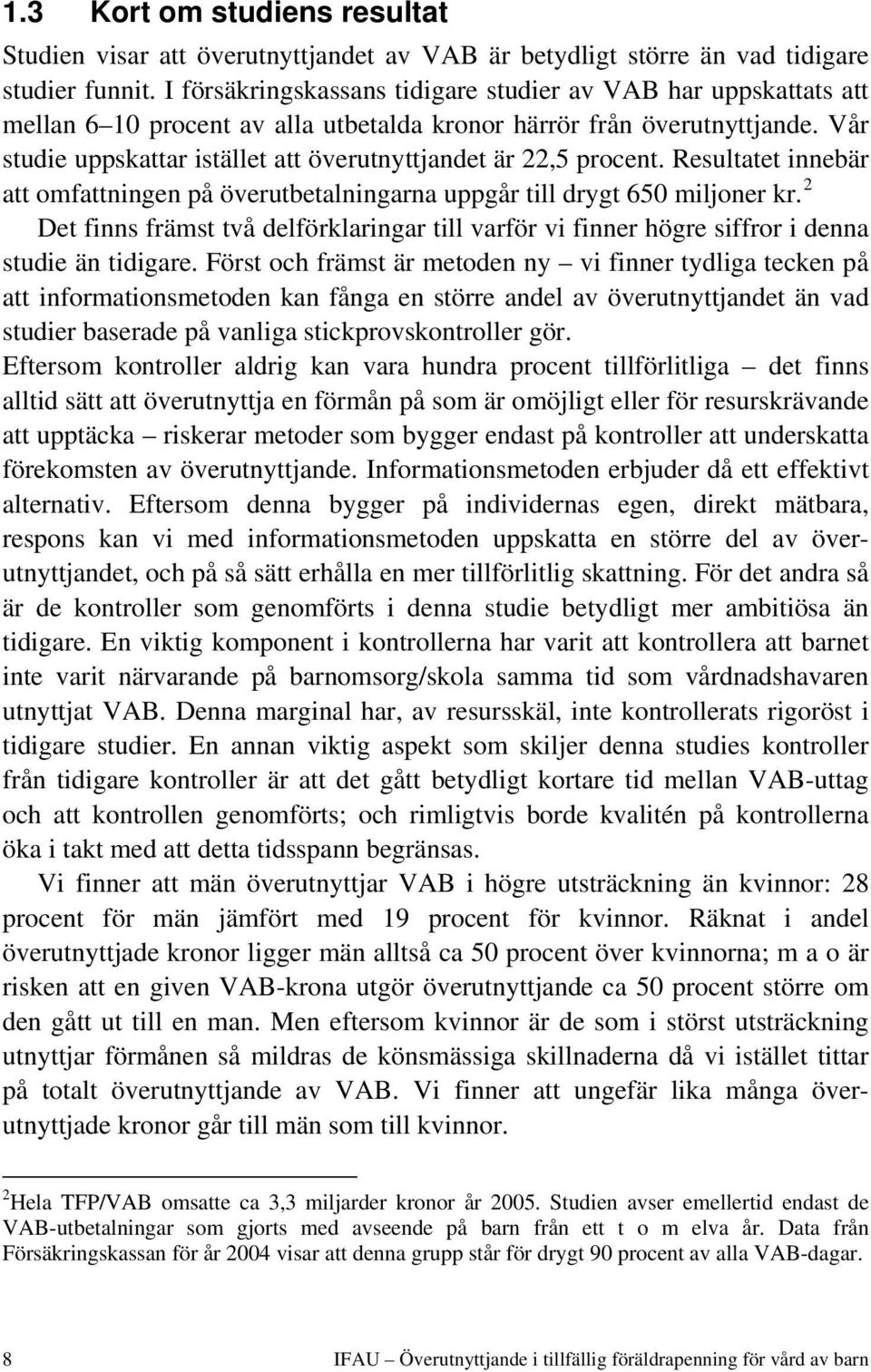 Vår studie uppskattar istället att överutnyttjandet är 22,5 procent. Resultatet innebär att omfattningen på överutbetalningarna uppgår till drygt 650 miljoner kr.