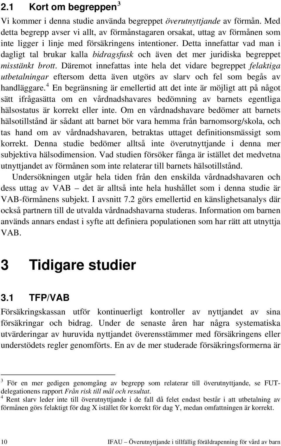 Detta innefattar vad man i dagligt tal brukar kalla bidragsfusk och även det mer juridiska begreppet misstänkt brott.