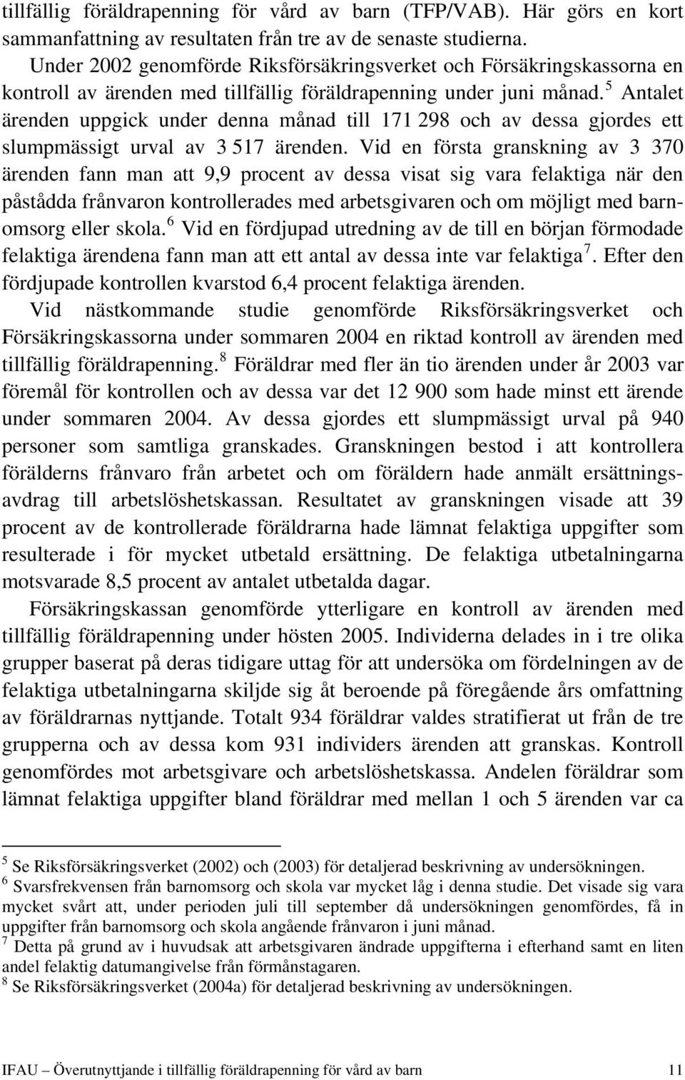 5 Antalet ärenden uppgick under denna månad till 171 298 och av dessa gjordes ett slumpmässigt urval av 3 517 ärenden.