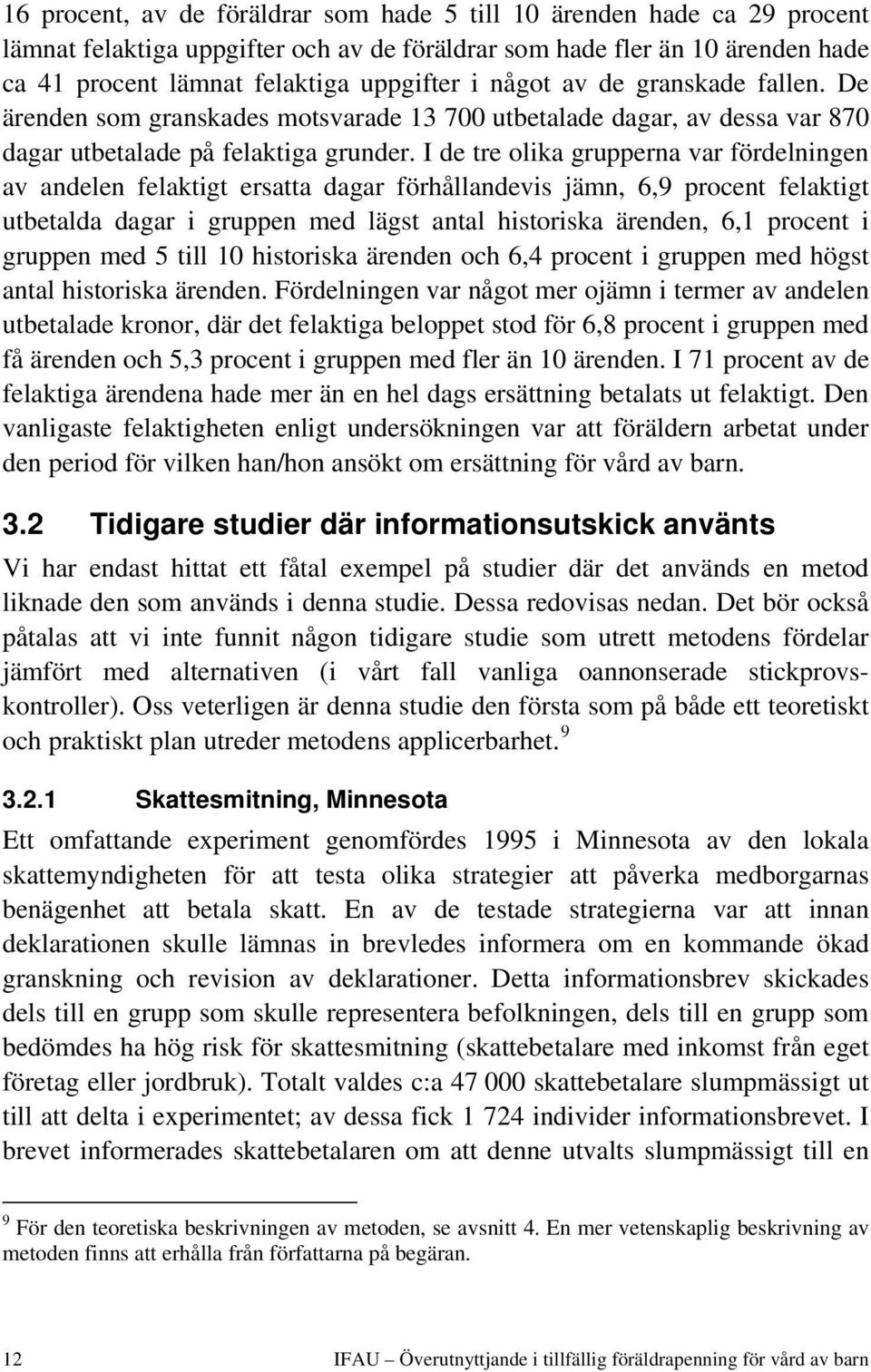 I de tre olika grupperna var fördelningen av andelen felaktigt ersatta dagar förhållandevis jämn, 6,9 procent felaktigt utbetalda dagar i gruppen med lägst antal historiska ärenden, 6,1 procent i